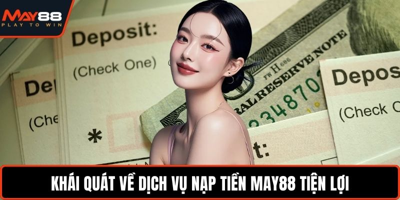 Nạp Tiền May88 - Trải Nghiệm Liền Mạch Không Gián Đoạn Khái quát về dịch vụ nạp tiền May88 tiện lợi