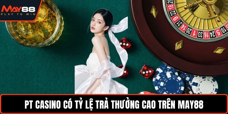 PT Casino có tỷ lệ trả thưởng cao trên May88