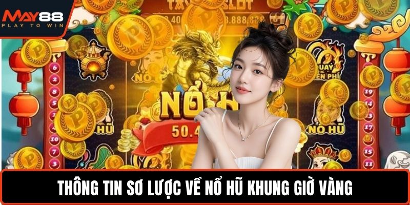Thông tin sơ lược về nổ hũ khung giờ vàng